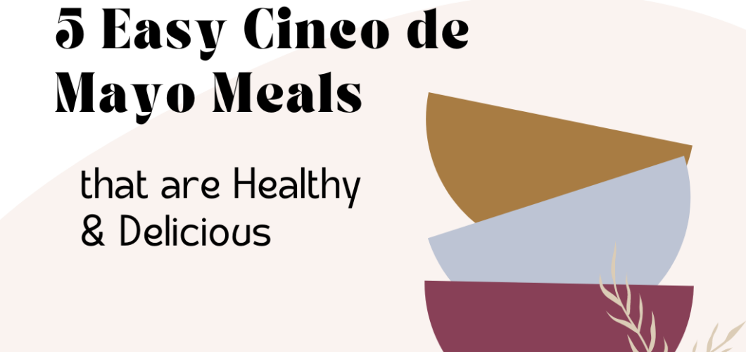 5 Easy Cinco de Mayo Meals That Are Both Healthy & Delicious
