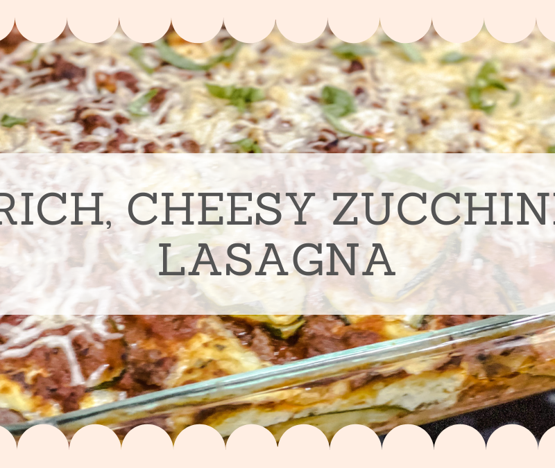 Rich and Cheesy Zucchini Lasagna